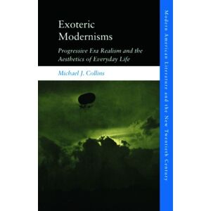 Edinburgh University Press Exoteric Modernisms : Progressive Era Realism And The Aesthetics Of Everyday Life Edinburgh University Press Exoteric Modernisms : Progressive Era Realism And The Aesthetics Of Everyday Life