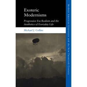 Edinburgh University Press Exoteric Modernisms : Progressive Era Realism And The Aesthetics Of Everyday Life Edinburgh University Press Exoteric Modernisms : Progressive Era Realism And The Aesthetics Of Everyday Life