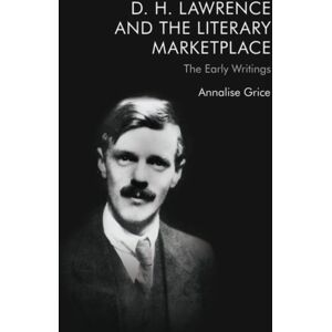 Edinburgh University Press D. H. Lawrence And The Literary Marketplace : The Early Writings Edinburgh University Press D. H. Lawrence And The Literary Marketplace : The Early Writings