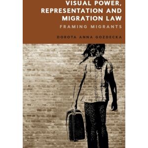 Edinburgh University Press Visual Power, Representation And Migration Law : Framing Migrants Edinburgh University Press Visual Power, Representation And Migration Law : Framing Migrants