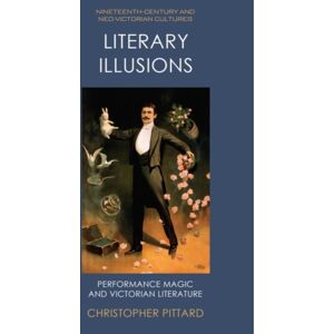 Edinburgh University Press Literary Illusions : Performance Magic And Victorian Literature Edinburgh University Press Literary Illusions : Performance Magic And Victorian Literature
