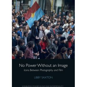 Edinburgh University Press No Power Without An Image : Icons Between Photography And Film Edinburgh University Press No Power Without An Image : Icons Between Photography And Film
