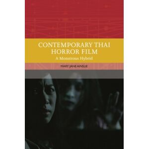 Edinburgh University Press Contemporary Thai Horror Film : A Monstrous Hybrid Edinburgh University Press Contemporary Thai Horror Film : A Monstrous Hybrid