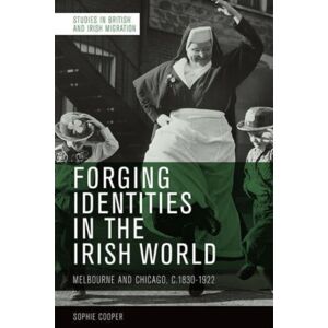Edinburgh University Press Forging Identities In The Irish World : Melbourne And Chicago, C.1830-1922 Edinburgh University Press Forging Identities In The Irish World : Melbourne And Chicago, C.1830-1922