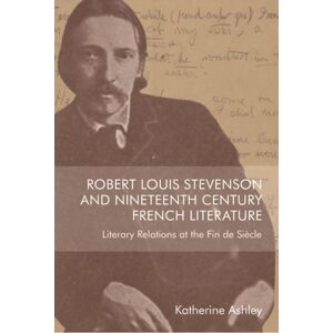 Edinburgh University Press Robert Louis Stevenson And Nineteenth-Century French Literature : Literary Relations At The Fin De Siecle Edinburgh University Press Robert Louis Stevenson And Nineteenth-Century French Literature : Literary Relations At The Fin De Siecle