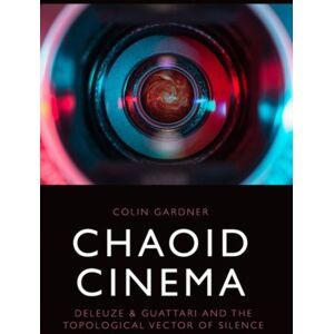 Edinburgh University Press Chaoid Cinema : Deleuze & Guattari And The Topological Vector Of Silence Edinburgh University Press Chaoid Cinema : Deleuze & Guattari And The Topological Vector Of Silence