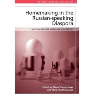 Edinburgh University Press Homemaking In The Russian-Speaking Diaspora : Material Culture, Language And Identity Edinburgh University Press Homemaking In The Russian-Speaking Diaspora : Material Culture, Language And Identity