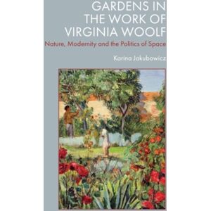 Edinburgh University Press Gardens In The Work Of Virginia Woolf : Nature, Modernity And The Politics Of Space Edinburgh University Press Gardens In The Work Of Virginia Woolf : Nature, Modernity And The Politics Of Space