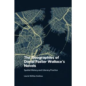Edinburgh University Press The Geographies Of David Foster Wallace'S Novels : Spatial History And Literary Practice Edinburgh University Press The Geographies Of David Foster Wallace'S Novels : Spatial History And Literary Practice