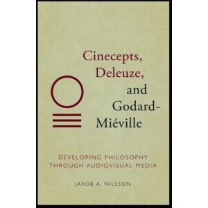 Edinburgh University Press Cinecepts, Deleuze, And Godard-Mieville : Developing Philosophy Through Audiovisual Media Edinburgh University Press Cinecepts, Deleuze, And Godard-Mieville : Developing Philosophy Through Audiovisual Media