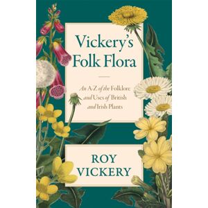 Orion Publishing Co Vickery'S Folk Flora : An A-Z Of The Folklore And Uses Of British And Irish Plants Orion Publishing Co Vickery'S Folk Flora : An A-Z Of The Folklore And Uses Of British And Irish Plants