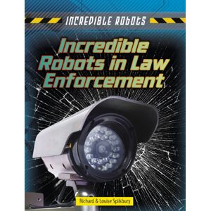 Capstone Global Library Ltd Incredible Robots In Law Enforcement Capstone Global Library Ltd Incredible Robots In Law Enforcement