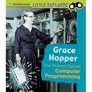 Capstone Global Library Ltd Grace Hopper : The Woman Behind Computer Programming Capstone Global Library Ltd Grace Hopper : The Woman Behind Computer Programming