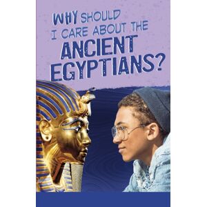 Capstone Global Library Ltd Why Should I Care About The Ancient Egyptians? Capstone Global Library Ltd Why Should I Care About The Ancient Egyptians?