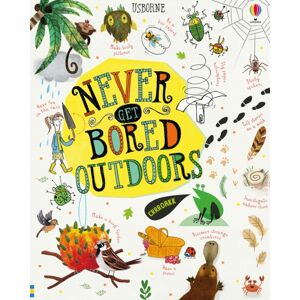Usborne Publishing Ltd Never Get Bored Outdoors Usborne Publishing Ltd Never Get Bored Outdoors