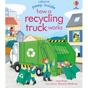 Usborne Publishing Ltd Peep Inside How A Recycling Truck Works Usborne Publishing Ltd Peep Inside How A Recycling Truck Works