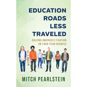 Bloomsbury Publishing Plc Education Roads Less Traveled : Solving America'S Fixation On Four-Year Degrees Bloomsbury Publishing Plc Education Roads Less Traveled : Solving America'S Fixation On Four-Year Degrees