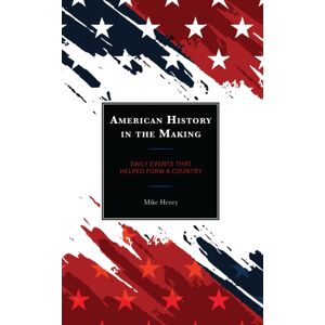 Bloomsbury Publishing Plc American History In The Making : Daily Events That Helped Form A Country Bloomsbury Publishing Plc American History In The Making : Daily Events That Helped Form A Country