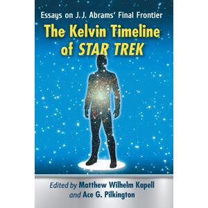 McFarland & Co Inc The Kelvin Timeline Of Star Trek : Essays On J.J. Abrams' Final Frontier McFarland & Co Inc The Kelvin Timeline Of Star Trek : Essays On J.J. Abrams' Final Frontier