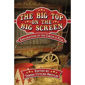McFarland & Co Inc The Big Top On The Big Screen : Explorations Of The Circus In Film McFarland & Co Inc The Big Top On The Big Screen : Explorations Of The Circus In Film