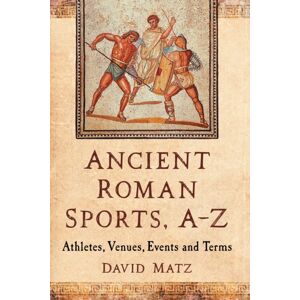 McFarland & Co Inc Ancient Roman Sports, A-Z : Athletes, Venues, Events And Terms McFarland & Co Inc Ancient Roman Sports, A-Z : Athletes, Venues, Events And Terms