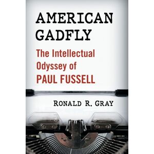 McFarland & Co Inc American Gadfly : The Intellectual Odyssey Of Paul Fussell McFarland & Co Inc American Gadfly : The Intellectual Odyssey Of Paul Fussell