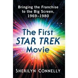 McFarland & Co Inc The First Star Trek Movie : Bringing The Franchise To The Big Screen, 1969-1980 McFarland & Co Inc The First Star Trek Movie : Bringing The Franchise To The Big Screen, 1969-1980