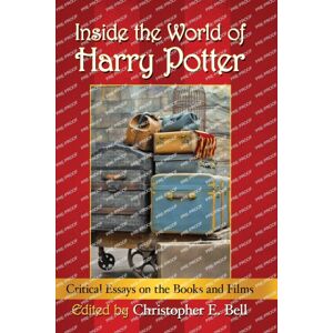 McFarland & Co Inc Inside The World Of Harry Potter : Critical Essays On The Books And Films McFarland & Co Inc Inside The World Of Harry Potter : Critical Essays On The Books And Films