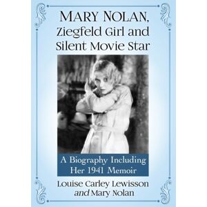 McFarland & Co Inc Mary Nolan, Ziegfeld Girl And Silent Movie Star : A Biography Including Her 1941 Memoir McFarland & Co Inc Mary Nolan, Ziegfeld Girl And Silent Movie Star : A Biography Including Her 1941 Memoir