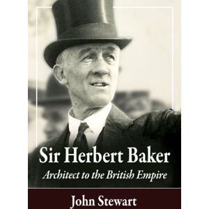 McFarland & Co Inc Sir Herbert Baker : Architect To The British Empire McFarland & Co Inc Sir Herbert Baker : Architect To The British Empire