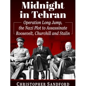 McFarland & Co Inc Midnight In Tehran : Operation Long Jump, The Nazi Plot To Assassinate Roosevelt, Churchill And Stalin McFarland & Co Inc Midnight In Tehran : Operation Long Jump, The Nazi Plot To Assassinate Roosevelt, Churchill And Stalin