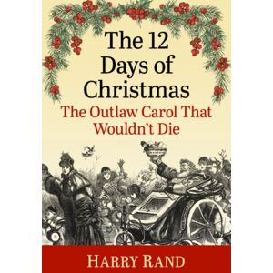 McFarland & Co Inc The 12 Days Of Christmas : The Outlaw Carol That Wouldn'T Die McFarland & Co Inc The 12 Days Of Christmas : The Outlaw Carol That Wouldn'T Die