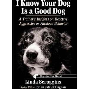 McFarland & Co Inc I Know Your Dog Is A Good Dog : A Trainer'S Insights On Reactive, Aggressive Or Anxious Behavior McFarland & Co Inc I Know Your Dog Is A Good Dog : A Trainer'S Insights On Reactive, Aggressive Or Anxious Behavior