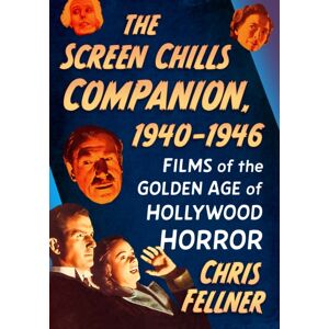 McFarland & Co Inc The Screen Chills Companion, 1940-1946 : Films Of The Golden Age Of Hollywood Horror McFarland & Co Inc The Screen Chills Companion, 1940-1946 : Films Of The Golden Age Of Hollywood Horror