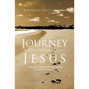 AuthorHouse A Journey With Jesus : A Collection Of Poems And Songs Inspired By God For The Journey AuthorHouse A Journey With Jesus : A Collection Of Poems And Songs Inspired By God For The Journey