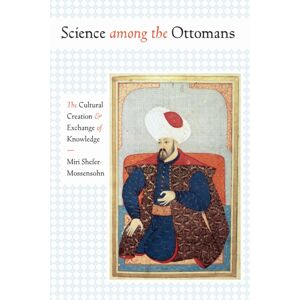 University of Texas Press Science Among The Ottomans : The Cultural Creation And Exchange Of Knowledge University of Texas Press Science Among The Ottomans : The Cultural Creation And Exchange Of Knowledge