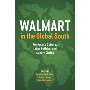 University of Texas Press Walmart In The Global South : Workplace Culture, Labor Politics, And Supply Chains University of Texas Press Walmart In The Global South : Workplace Culture, Labor Politics, And Supply Chains