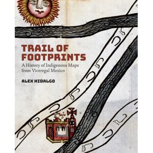 University of Texas Press Trail Of Footprints : A History Of Indigenous Maps From Viceregal Mexico University of Texas Press Trail Of Footprints : A History Of Indigenous Maps From Viceregal Mexico