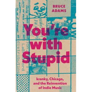 University of Texas Press You'Re With Stupid : Kranky, Chicago, And The Reinvention Of Indie Music University of Texas Press You'Re With Stupid : Kranky, Chicago, And The Reinvention Of Indie Music