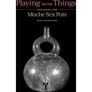 University of Texas Press Playing With Things : Engaging The Moche Sex Pots University of Texas Press Playing With Things : Engaging The Moche Sex Pots