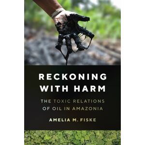 University of Texas Press Reckoning With Harm : The Toxic Relations Of Oil In Amazonia University of Texas Press Reckoning With Harm : The Toxic Relations Of Oil In Amazonia