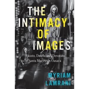 University of Texas Press The Intimacy Of Images : Saints, Death, And Devotion To La Santa Muerte In Oaxaca University of Texas Press The Intimacy Of Images : Saints, Death, And Devotion To La Santa Muerte In Oaxaca
