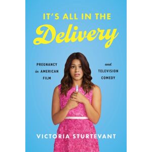 University of Texas Press It'S All In The Delivery : Pregnancy In American Film And Television Comedy University of Texas Press It'S All In The Delivery : Pregnancy In American Film And Television Comedy