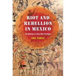 University of Texas Press Riot And Rebellion In Mexico : The Making Of A Race War Paradigm University of Texas Press Riot And Rebellion In Mexico : The Making Of A Race War Paradigm