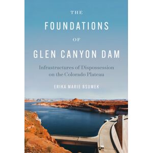 University of Texas Press The Foundations Of Glen Canyon Dam : Infrastructures Of Dispossession On The Colorado Plateau University of Texas Press The Foundations Of Glen Canyon Dam : Infrastructures Of Dispossession On The Colorado Plateau
