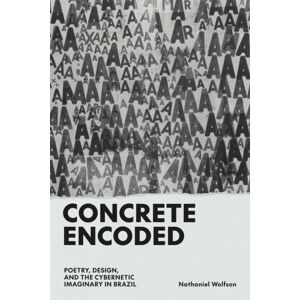 University of Texas Press Concrete Encoded : Poetry, Design, And The Cybernetic Imaginary In Brazil University of Texas Press Concrete Encoded : Poetry, Design, And The Cybernetic Imaginary In Brazil
