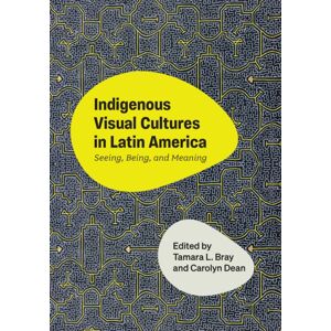University of Texas Press Indigenous Visual Cultures In Latin America : Seeing, Being, And Meaning University of Texas Press Indigenous Visual Cultures In Latin America : Seeing, Being, And Meaning