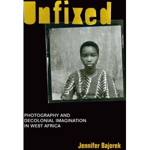 Duke University Press Unfixed : Photography And Decolonial Imagination In West Africa Duke University Press Unfixed : Photography And Decolonial Imagination In West Africa