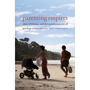 Duke University Press Parenting Empires : Class, Whiteness, And The Moral Economy Of Privilege In Latin America Duke University Press Parenting Empires : Class, Whiteness, And The Moral Economy Of Privilege In Latin America