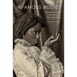 Duke University Press Infamous Bodies : Early Black Women'S Celebrity And The Afterlives Of Rights Duke University Press Infamous Bodies : Early Black Women'S Celebrity And The Afterlives Of Rights